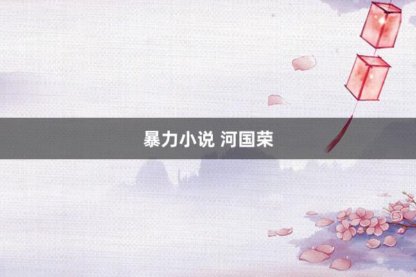 暴力小说 河国荣